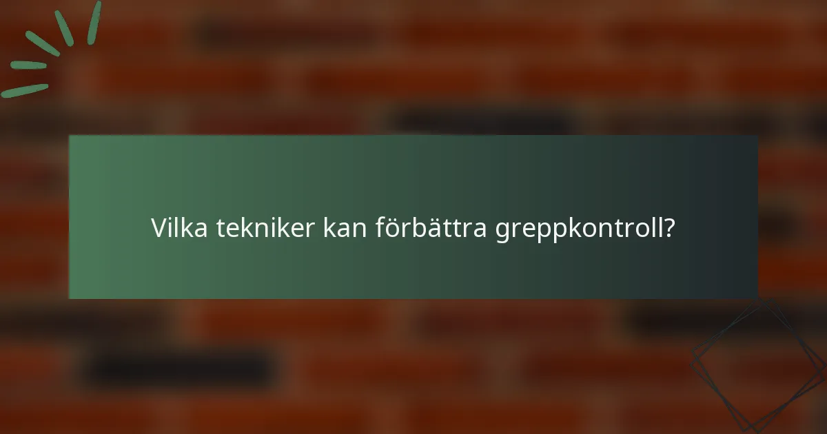 Vilka tekniker kan förbättra greppkontroll?