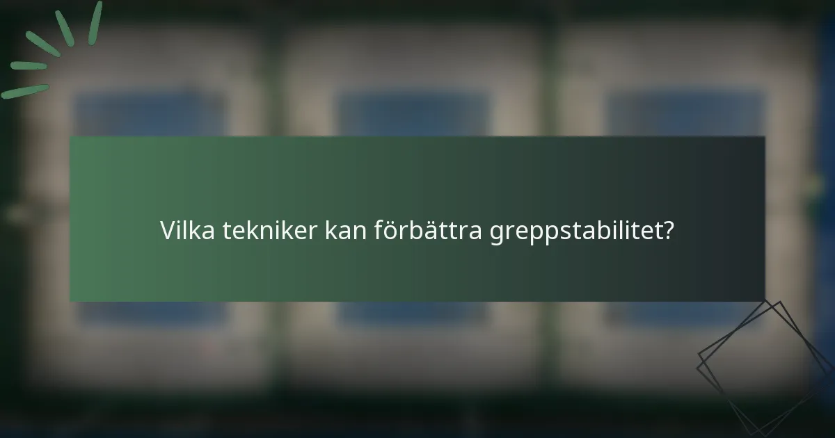Vilka tekniker kan förbättra greppstabilitet?