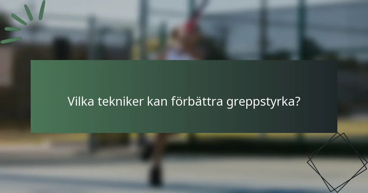Vilka tekniker kan förbättra greppstyrka?