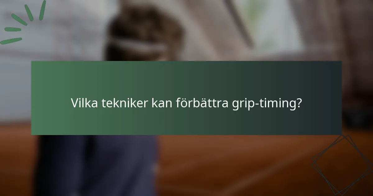 Vilka tekniker kan förbättra grip-timing?