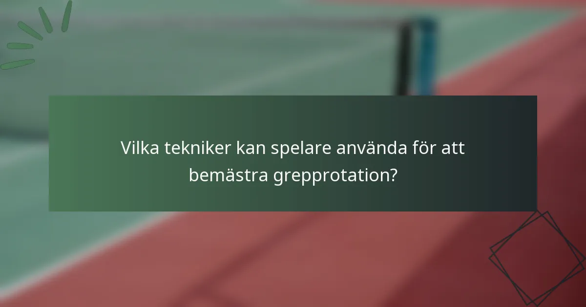 Vilka tekniker kan spelare använda för att bemästra grepprotation?