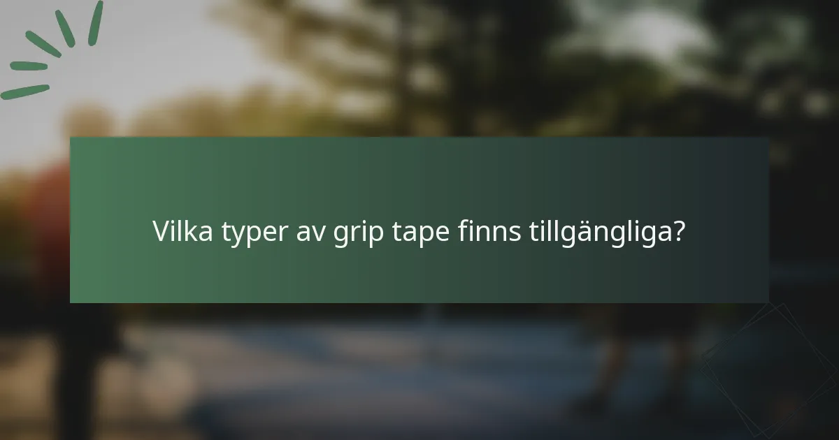 Vilka typer av grip tape finns tillgängliga?