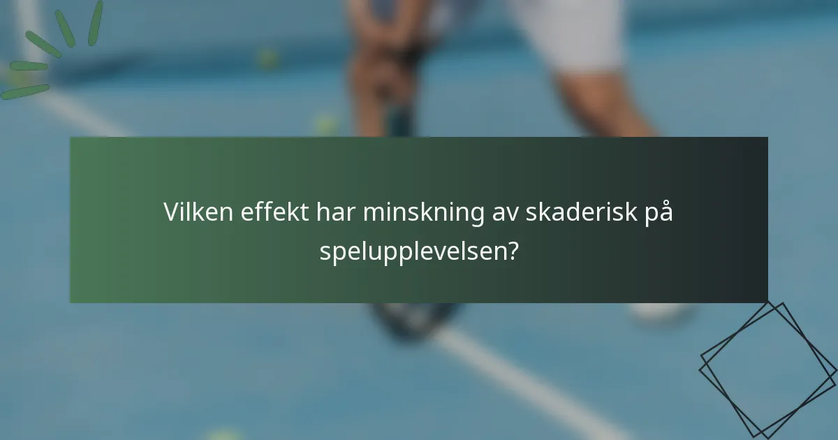 Vilken effekt har minskning av skaderisk på spelupplevelsen?